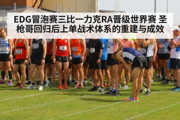 EDG冒泡赛三比一力克RA晋级世界赛 圣枪哥回归后上单战术体系的重建与成效