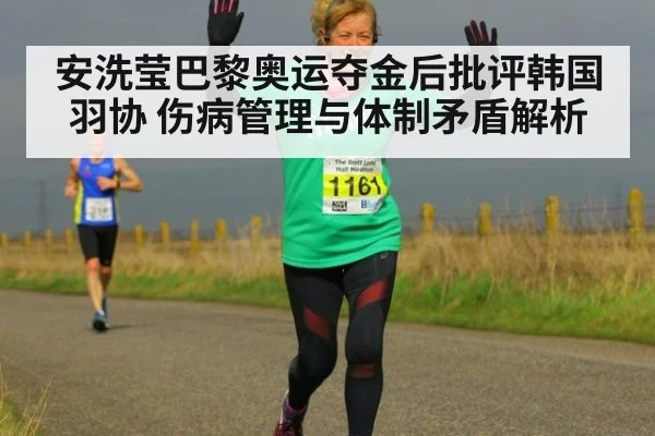 安洗莹巴黎奥运夺金后批评韩国羽协 伤病管理与体制矛盾解析
