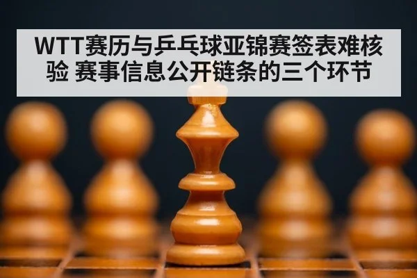 WTT赛历与乒乓球亚锦赛签表难核验 赛事信息公开链条的三个环节